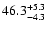 $\rm 46.3^{+5.3}_{-4.3}$