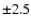 $\pm2.5$
