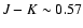 $J-K \sim 0.57$
