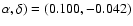 $\alpha ,\delta )=(0.100,-0.042)$