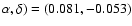 $\alpha ,\delta )=(0.081, -0.053)$