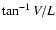 $\tan^{-1}V/L$
