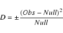 \begin{displaymath}%
D=\pm\frac{(Obs-Null)^2}{Null}
\end{displaymath}