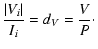 $\displaystyle \frac{\vert V_i\vert}{I_i}=d_V=\frac{V}{P}\cdot$