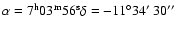 $\alpha = 7^{\rm h} 03 ^{\rm m} 56 ^{\rm s} \delta = -11^{\circ} 34\hbox{$^\prime$ }30\hbox{$^{\prime\prime}$ }$