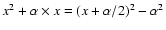 $x^2+\alpha \times x = (x+\alpha/2)^2-\alpha^2$