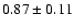 $0.87 \pm 0.11$