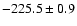 $-225.5 \pm 0.9$