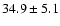 $34.9 \pm 5.1$