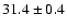 $31.4 \pm 0.4$