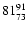 $\rm 81^{91}_{73}$