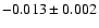 $-0.013 \pm 0.002$