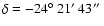 $\delta=-24\hbox{$^\circ$ }21\hbox{$^\prime$ }43\hbox{$^{\prime\prime}$ }$