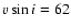 $v \sin i=62$