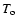 $T_{\rm o}$
