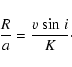 \begin{displaymath}\frac Ra = \frac{v{\rm\ sin}~i}K\cdot
\end{displaymath}