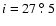 $i=27~\hbox{$.\!\!^\circ$ }5$