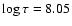 $\log \tau =8.05$