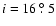 $i=16~\hbox{$.\!\!^\circ$ }5$