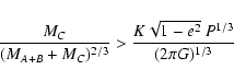 \begin{displaymath}\frac{M_C}{(M_{A+B}+M_C)^{2/3}} > \frac{K \sqrt{1-e^2} \ P^{1/3}}{(2 \pi G)^{1/3}}
\end{displaymath}