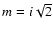 $m=i\sqrt{2}$