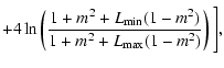 $\displaystyle +4\ln\left(\frac{1+m^2+L_{{\rm min}}(1-m^2)}{1+m^2+L_{{\rm max}}(1-m^2)}\right)\Bigg],$
