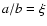 $a/b=\xi$
