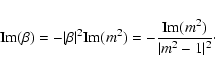 \begin{displaymath}
{\rm Im}(\beta)=-\vert\beta\vert^2{\rm Im}(m^2)=-\frac{{\rm Im}(m^2)}{\vert m^2-1\vert^2}\cdot
\end{displaymath}