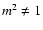 $m^2\neq 1$