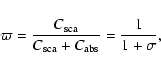 \begin{displaymath}\varpi=\frac{C_{{\rm sca}}}{C_{{\rm sca}}+C_{{\rm abs}}}=\frac{1}{1+\sigma},
\end{displaymath}