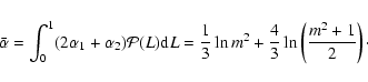 \begin{displaymath}
\bar{\alpha}=\int_{0}^{1}(2\alpha_1+\alpha_2)\mathcal{P}(L){...
...{1}{3}\ln m^2 +\frac{4}{3}\ln\left(\frac{m^2+1}{2}\right)\cdot
\end{displaymath}