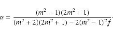 \begin{displaymath}
\alpha=\frac{(m^2-1)(2m^2+1)}{(m^2+2)(2m^2+1)-2(m^2-1)^2f}\cdot
\end{displaymath}