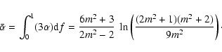 \begin{displaymath}
\bar\alpha=\int_0^1(3\alpha) {\rm d}f= \frac{6m^2+3}{2m^2-2}~\ln\left(\frac{(2m^2+1)(m^2+2)}{9m^2}\right)\cdot
\end{displaymath}