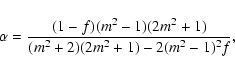 \begin{displaymath}
\alpha=\frac{(1-f)(m^2-1)(2m^2+1)}{(m^2+2)(2m^2+1)-2(m^2-1)^2f},
\end{displaymath}