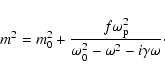 \begin{displaymath}
m^2=m_0^2+\frac{f\omega_{\rm p}^2}{\omega_0^2-\omega^2-i\gamma\omega}\cdot
\end{displaymath}