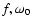 $f,\omega_0$