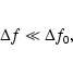 \begin{eqnarray*}\Delta f \ll \Delta f_0,
\end{eqnarray*}