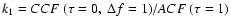 $k_1 = CCF~ (\tau = 0,\ \Delta f = 1) / ACF~
(\tau = 1)$