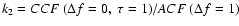 $k_2 = CCF~ (\Delta f = 0,\ \tau = 1)/ACF ~
(\Delta f = 1)$