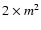 $2\times m^2$