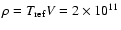 $\rho = T_{\rm ref} V = 2 \times
10^{11}$