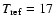 $T_{\rm ref} = 17$