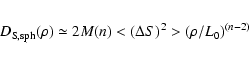 \begin{eqnarray*}D_{\rm S,sph} (\rho) \simeq 2 M(n) <(\Delta S)^2> (\rho /
L_0)^{(n-2)}
\end{eqnarray*}