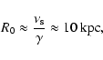 \begin{displaymath}%
R_0 \approx \frac{\nu_{\rm s}}{\gamma} \approx 10~ {\rm kpc},
\end{displaymath}