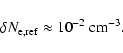 \begin{displaymath}%
\delta N_{\rm e,ref} \approx 10^{-2}~ {\rm cm}^{-3}.
\end{displaymath}
