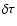 $\delta \tau$