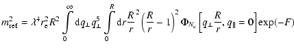 $\displaystyle %
m_{\rm ref}^2 = \lambda^4 r_{\rm e}^2 R^2 \int
\limits_0^{\inft...
... \Phi_{N_{\rm e}}\left[q_{\perp} \frac{R}{r}, q_{\parallel} =
0\right] \exp(-F)$