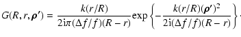 $\displaystyle %
G (R,r,\vec {\rho'}) = \displaystyle\frac{k (r/R)}{2 {\rm i} \p...
...e\frac{k (r/R) (\vec
{\rho'})^2}{2{\rm i} (\Delta f / f) (R - r)} \right\}\cdot$