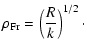 $\displaystyle \rho_{\rm Fr} = \left(\frac{R}{k} \right)^{1/2}\cdot$