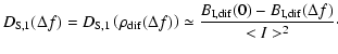 $\displaystyle %
D_{\rm S,1} (\Delta f) = D_{\rm S,1} \left(\rho_{{\rm dif}} (\D...
...f)\right)
\simeq \frac{B_{\rm I,dif}(0) - B_{\rm I,dif} (\Delta f)}{<I>^2}\cdot$